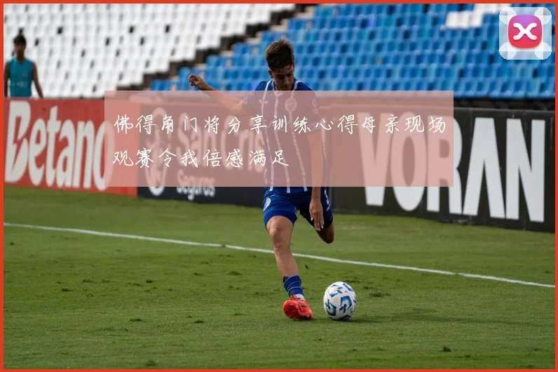 佛得角门将分享训练心得母亲现场观赛令我倍感满足